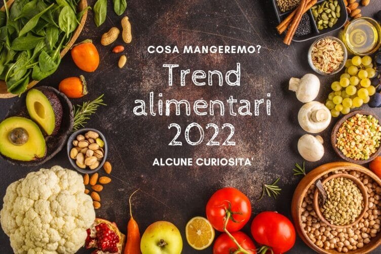 I trend alimentari nel 2022, cosa mangeremo e alcune curiosità trend alimentari 2022