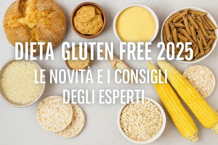 Dieta gluten free 2025: le novità e i consigli degli esperti dieta gluten free